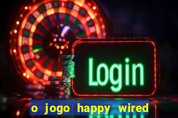 o jogo happy wired paga mesmo